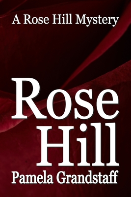 Rose Hill: Rose Hill Mystery Series - Grandstaff, Pamela