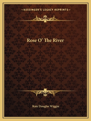 Rose O' The River - Wiggin, Kate Douglas