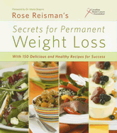 Rose Reisman's Secrets for Permanent Weight Loss: With 150 Delicious and Healthy Recipes for Success