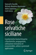 Rose Selvatiche Siciliane: Caratteristiche Biomorfologiche E Fitochimiche, Propagazione, Coltivazione Innovativa Ed Ecosostenibile, Utilizzi E Potenziali Applicazioni