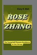 Rose Zhang: The Young Golf Phenom-Excellence on the Fairway