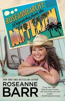 Roseannearchy: Dispatches from the Nut Farm - Barr, Roseanne