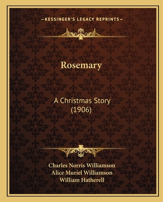 Rosemary: A Christmas Story (1906) - Williamson, Charles Norris, and Williamson, Alice Muriel, and Hatherell, William (Illustrator)