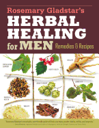 Rosemary Gladstar's Herbal Healing for Men: Remedies and Recipes for Circulation Support, Heart Health, Vitality, Prostate Health, Anxiety Relief, Longevity, Virility, Energy & Endurance