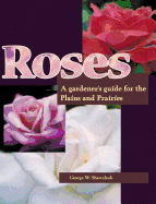 Roses: A Gardener's Guide for the Plains and Prairies
