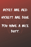 Roses Are Red Violets Are Blue You have A Nice Butt: Funny valentine's day gift for boyfriend, husband and lover