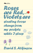 Roses Are Red, Violets Are Stealing Loose Change from My Pockets While I Sleep