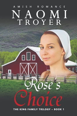 Rose's Choice: The King Family Trilogy - Book 1 - Troyer, Naomi