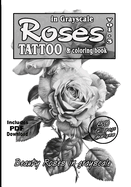 Roses in grayscale vol. 3 - A Tattoo reference and coloring book: A collection of photorealistic Roses for tattooing and Coloring