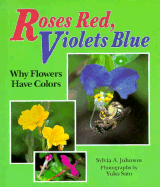 Roses Red, Violets Blue: Why Flowers Have Colors - Johnson, Sylvia A, and Yuko, Sato (Photographer)