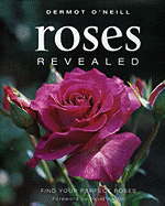 Roses Revealed: 200 Inspirational Roses - O'Neill, Dermot, and Austin, David (Foreword by)