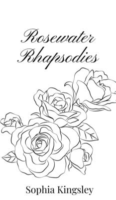 Rosewater Rhapsodies - Kingsley, Sophia