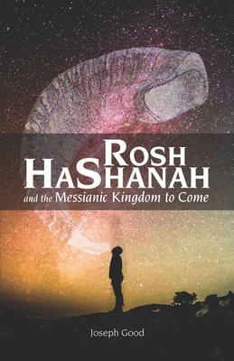 Rosh HaShanah and The Messianic Kingdom To Come - Good, Joseph