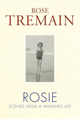 Rosie: Scenes from a Vanished Life - Tremain, Rose