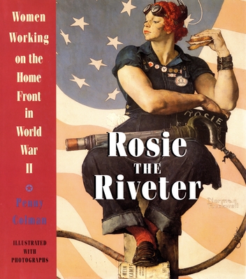 Rosie the Riveter: Women Working on the Home Front in World War II - Colman, Penny