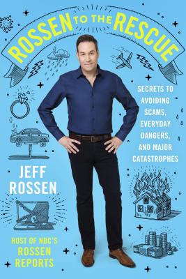 Rossen to the Rescue: Secrets to Avoiding Scams, Everyday Dangers, and Major Catastrophes - Rossen, Jeff