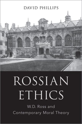 Rossian Ethics: W.D. Ross and Contemporary Moral Theory - Phillips, David