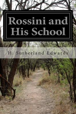 Rossini and His School - Edwards, H Sutherland