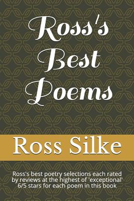 Ross's Best Poems: Ross's best poetry selections each rated by reviews at the highest of 'exceptional' 6/5 stars for each poem in this poem - Silke, Ross Edward