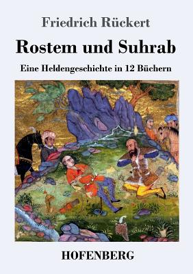 Rostem Und Suhrab: Eine Heldengeschichte in 12 Buchern - R?ckert, Friedrich