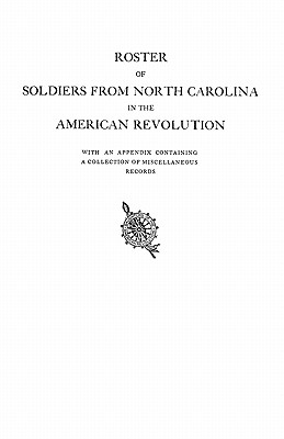 Roster of Soldiers from North Carolina in the American Revolution, with an Appendix Containing a Collection of Miscellaneous Records - North Carolina D a R