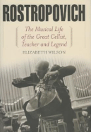 Rostropovich: The Musical Life of the Great Cellist, Teacher and Legend - Wilson, Elizabeth