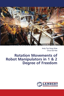 Rotation Movements of Robot Manipulators in 1 & 2 Degree of Freedom - Tan Song Wee, Andy, and Sai Hoe, Chua