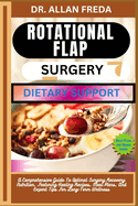 Rotational Flap Surgery Dietary Support: A Comprehensive Guide To Optimal Surgery Recovery Nutrition, Featuring Healing Recipes, Meal Plans, And Expert Tips For Long-Term Wellness