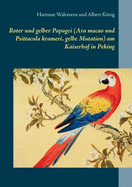 Roter und gelber Papagei (Ara macao und Psittacula krameri, gelbe Mutation) am Kaiserhof in Peking