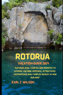 Rotorua Vacation Guide 2024: "Rotorua 2024: Your Allure Moments To Dynamic Culture, Enticing, Attractions, Destinations and Complex Beauty in New Zealand"