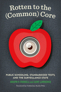 Rotten to the (Common) Core: Public Schooling, Standardized Tests, and the Surveillance State