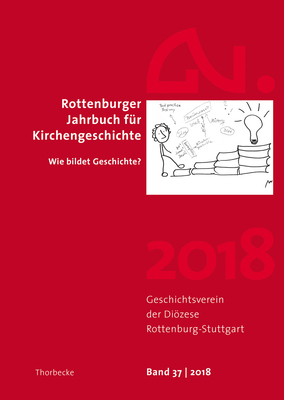 Rottenburger Jahrbuch Fur Kirchengeschichte 2018: Wie Bildet Geschichte? - Jan Thorbecke Verlag