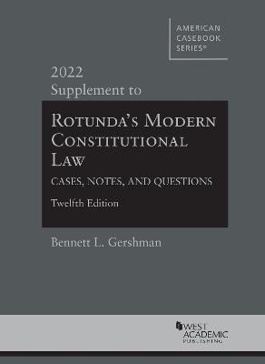 Rotunda's Modern Constitutional Law, Cases, Notes, and Questions, 2022 Supplement - Gershman, Bennett L.