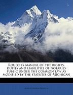 Rouech's Manual of the Rights, Duties and Liabilities of Notaries Public Under the Common Law as Modified by the Statutes of Michigan