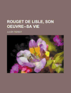 Rouget de Lisle, Son Oeuvre--Sa Vie - Tiersot, Julien