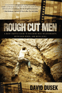 Rough Cut Men: A Man's Battle Guide to Building Real Relationships with Each Other, and with Jesus - Dusek, David