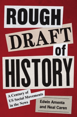 Rough Draft of History: A Century of Us Social Movements in the News - Amenta, Edwin, and Caren, Neal