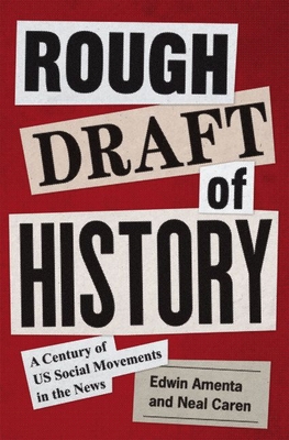 Rough Draft of History: A Century of Us Social Movements in the News - Amenta, Edwin, and Caren, Neal