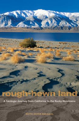 Rough-Hewn Land: A Geologic Journey from California to the Rocky Mountains - Meldahl, Keith Heyer