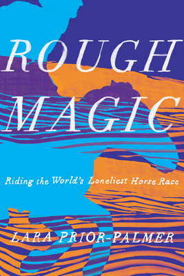 Rough Magic: Riding the World's Loneliest Horse Race - Prior-Palmer, Lara