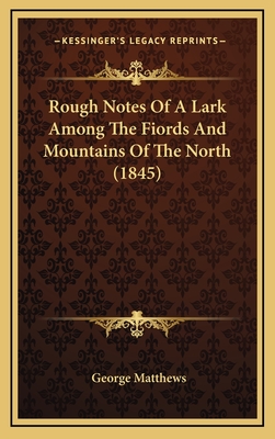 Rough Notes of a Lark Among the Fiords and Mountains of the North (1845) - Matthews, George