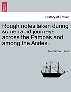 Rough Notes Taken During Some Rapid Journeys Across the Pampas and Among the Andes.