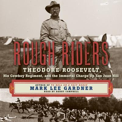Rough Riders: Theordore Roosevelt, His Cowboy Regiment, and the Immortal Charge Up San Juan Hill - Gardner, Mark Lee, and Campbell, Danny (Read by)