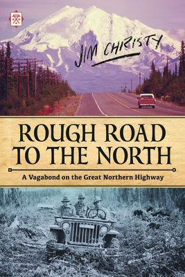 Rough Road to the North: A Vagabond on the Great Northern Highway - Christy, Jim