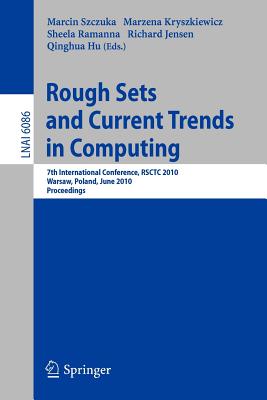 Rough Sets and Current Trends in Computing: 7th International Conference, Rsctc 2010, Warsaw, Poland, June 28-30, 2010 Proceedings - Szczuka, Marcin (Editor), and Kryszkiewicz, Marzena (Editor), and Jensen, Richard (Editor)