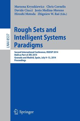 Rough Sets and Intelligent Systems Paradigms: Second International Conference, Rseisp 2014, Granada and Madrid, Spain, July 9-13, 2014. Proceedings - Kryszkiewicz, Marzena (Editor), and Cornelis, Chris (Editor), and Ciucci, Davide (Editor)