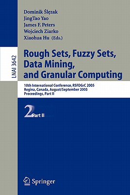 Rough Sets, Fuzzy Sets, Data Mining, and Granular Computing: 10th International Conference, Rsfdgrc 2005, Regina, Canada, August 31 - September 2, 2005, Proceedings, Part II - Slezak, Dominik (Editor), and Yao, Jingtao (Editor), and Peters, James F (Editor)