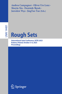 Rough Sets: International Joint Conference, IJCRS 2023, Krakow, Poland, October 5-8, 2023, Proceedings - Campagner, Andrea (Editor), and Urs Lenz, Oliver (Editor), and Xia, Shuyin (Editor)