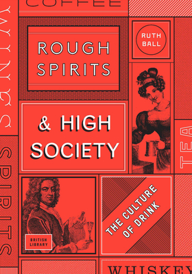 Rough Spirits & High Society: The Culture of Drink - Ball, Ruth