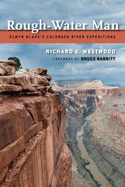 Rough-Water Man: Elwyn Blake's Colorado River Expeditions